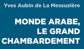 Monde arabe le grand chambardement, couverture du livre d'Yves Aubin de La Messuzière